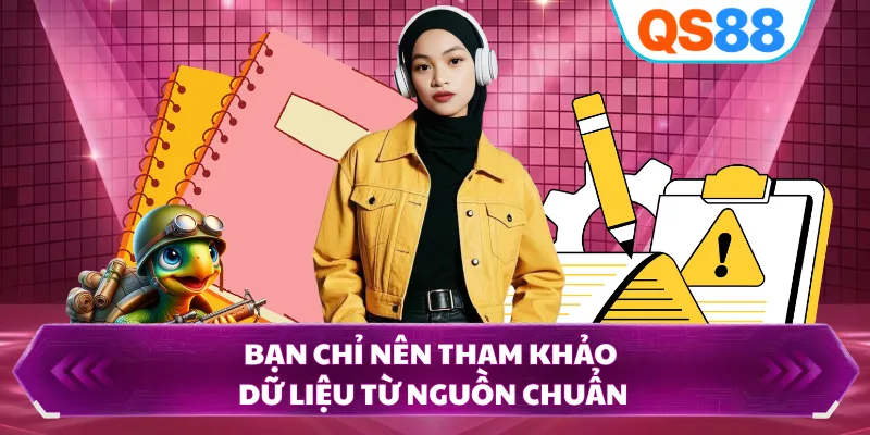 Bạn chỉ nên tham khảo dữ liệu từ nguồn chuẩn