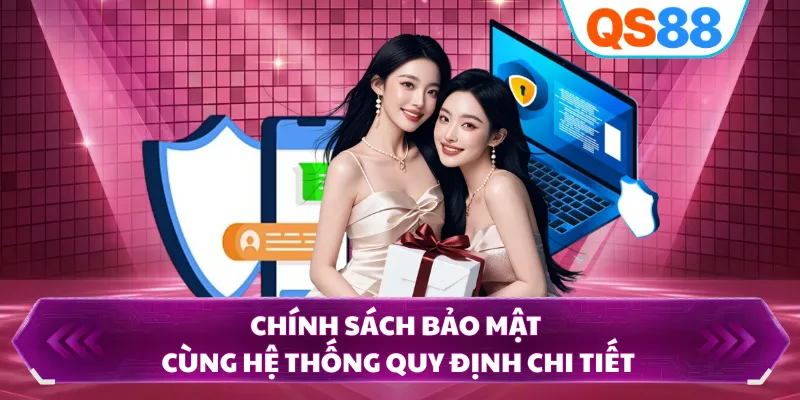 Chính sách bảo mật cùng hệ thống quy định chi tiết