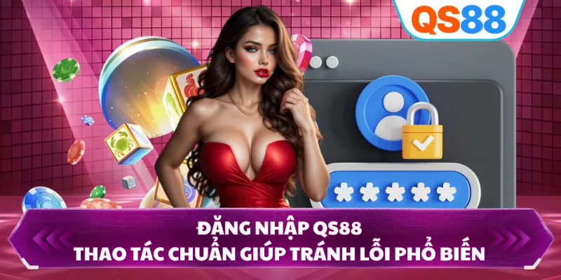 Đăng Nhập QS88 - Thao Tác Chuẩn Giúp Tránh Lỗi Phổ Biến