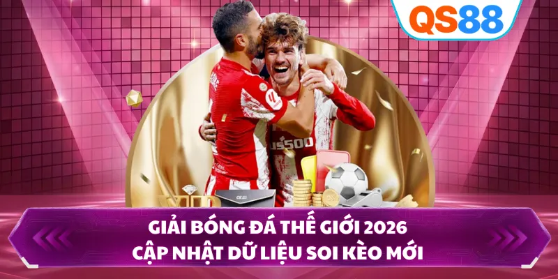 Giải Bóng Đá Thế Giới 2026 - Cập Nhật Dữ Liệu Soi Kèo Mới