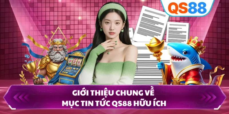 Giới thiệu chung về mục tin tức QS88 hữu ích