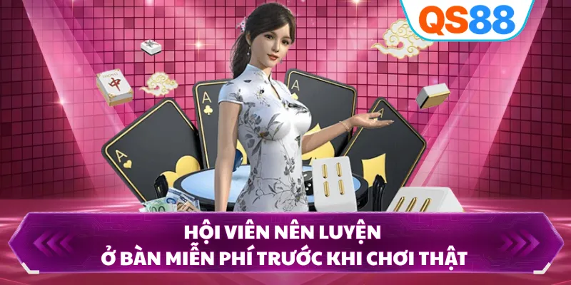 Hội viên nên luyện ở bàn miễn phí trước khi chơi thật