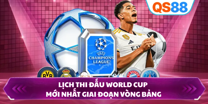 Lịch thi đấu World Cup mới nhất giai đoạn vòng bảng