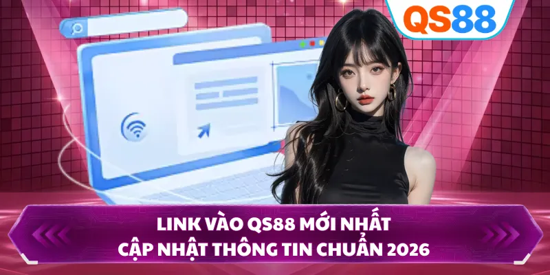 Link Vào QS88 Mới Nhất - Cập Nhật Thông Tin Chuẩn 2026