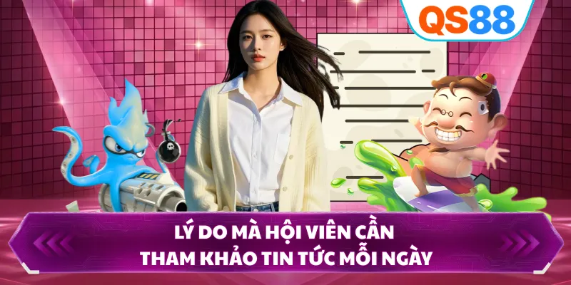 Lý do mà hội viên cần tham khảo tin tức mỗi ngày