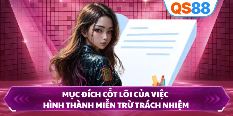 Mục đích cốt lõi của việc hình thành miễn trừ trách nhiệm