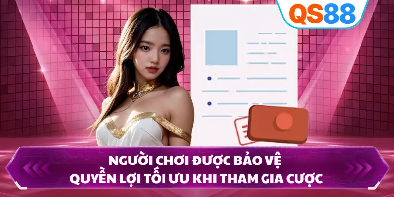 Người chơi được bảo vệ quyền lợi tối ưu khi tham gia cược