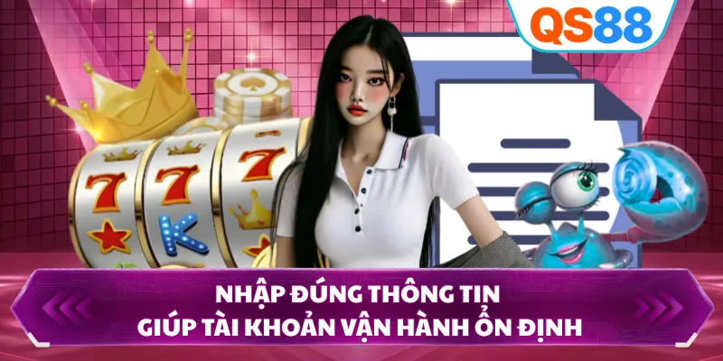 Nhập đúng thông tin giúp tài khoản vận hành ổn định
