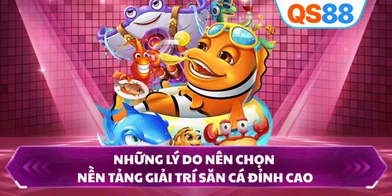 Những lý do nên chọn nền tảng giải trí săn cá đỉnh cao