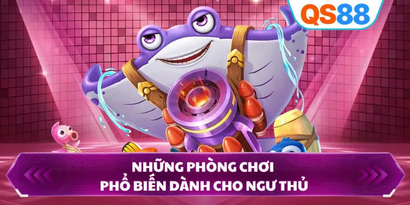 Những phòng chơi phổ biến dành cho ngư thủ