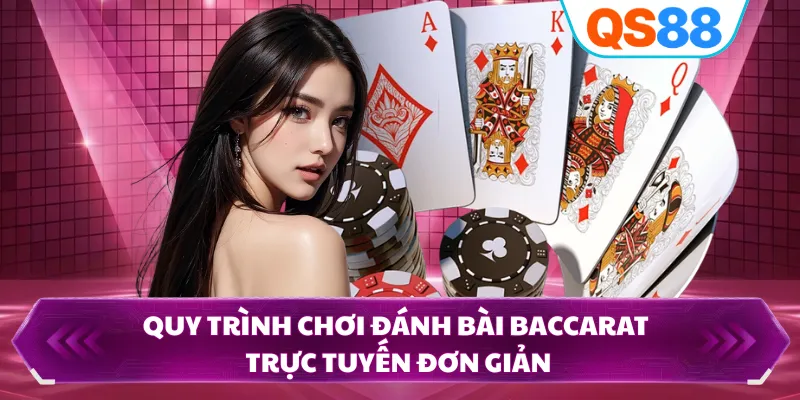 Quy trình chơi đánh bài Baccarat trực tuyến đơn giản