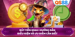 Rút Tiền QS88 | Hướng Dẫn, Điều Kiện Và Ưu Điểm Cần Biết