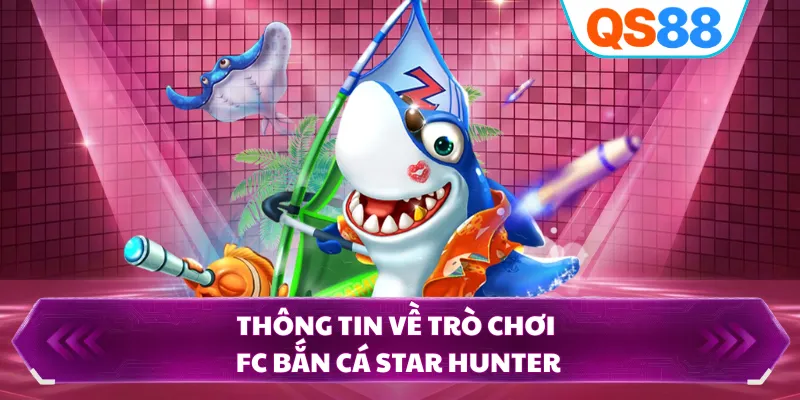 Thông tin về trò chơi FC bắn cá Star Hunter