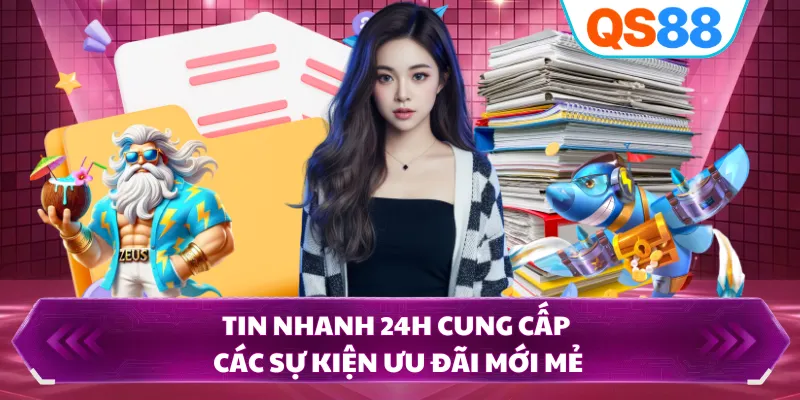 Tin nhanh 24h cung cấp các sự kiện ưu đãi mới mẻ