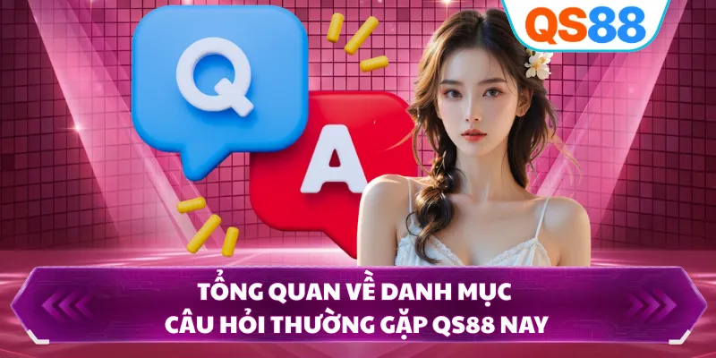 Tổng quan về danh mục câu hỏi thường gặp QS88 nay