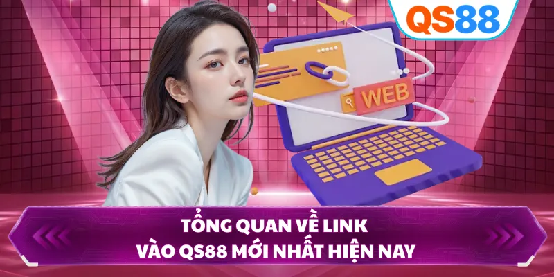 Tổng quan về link vào QS88 mới nhất hiện nay