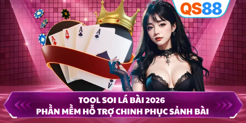 Tool Soi Lá Bài 2026 - Phần Mềm Hỗ Trợ Chinh Phục Sảnh Bài