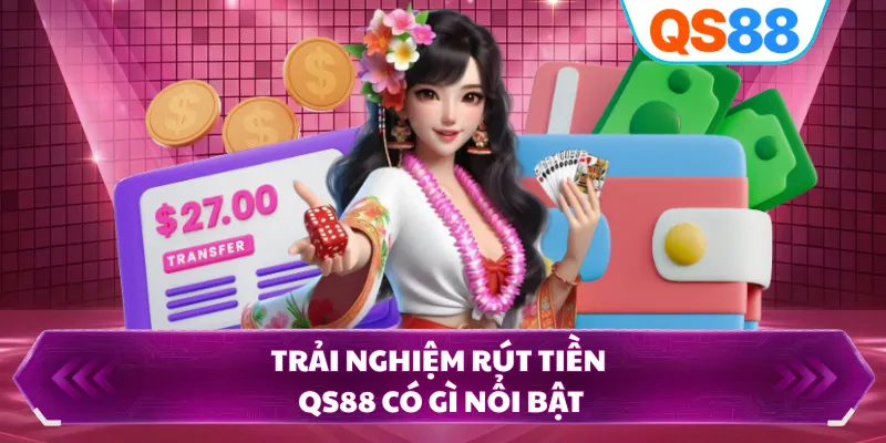 Trải nghiệm rút tiền QS88 có gì nổi bật