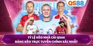 Tỷ Lệ Kèo Nhà Cái QS88 - Bảng Kèo Trực Tuyến Chính Xác Nhất